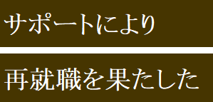 サポートにより再就職を果たした